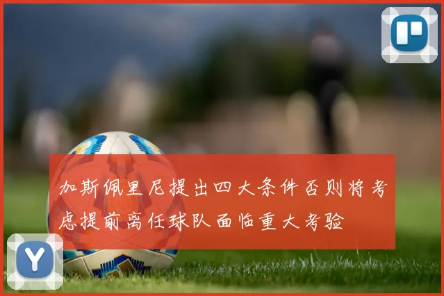 加斯佩里尼提出四大条件否则将考虑提前离任球队面临重大考验