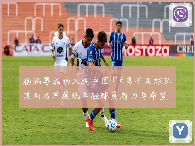 杨涵粤成功入选中国U16男子足球队集训名单展现年轻球员潜力与希望